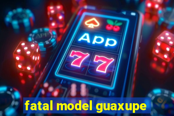 fatal model guaxupe